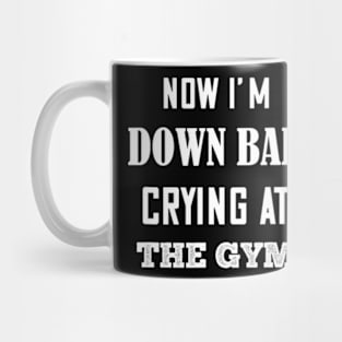 Now I'm Down Bad Crying At The Gym Serious Mug